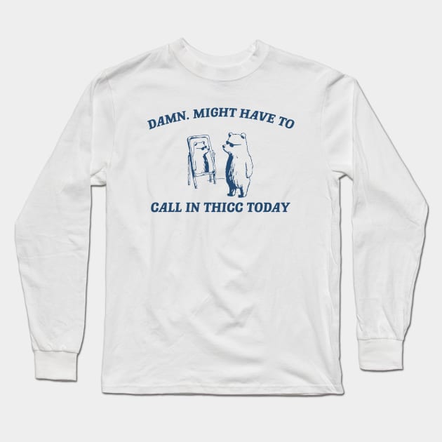 Damn, might have to call in thicc today - Retro Unisex T Shirt, Funny T Shirt, Meme Long Sleeve T-Shirt by CamavIngora